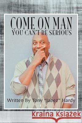 Come on Man: You Can't Be Serious Hardy, Tony Jabez 9781479753376