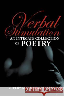 Verbal Stimulation: An Intimate Collection of Poetry Wilson, Shelby Mahogany 9781479754137