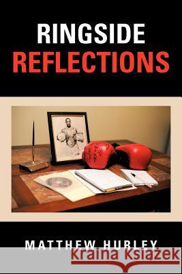 Ringside Reflections Matthew Hurley 9781479754915 Xlibris Corporation