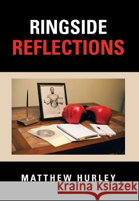 Ringside Reflections Matthew Hurley 9781479754922 Xlibris Corporation