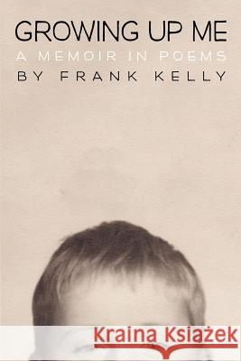 Growing Up Me: A Memoir in Poems Kelly, Frank 9781479755080