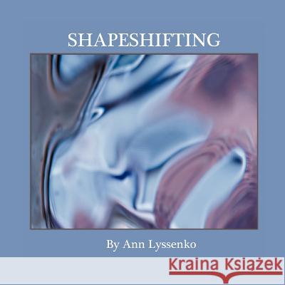 Shapeshifting Ann Lyssenko 9781479755127 Xlibris Corporation