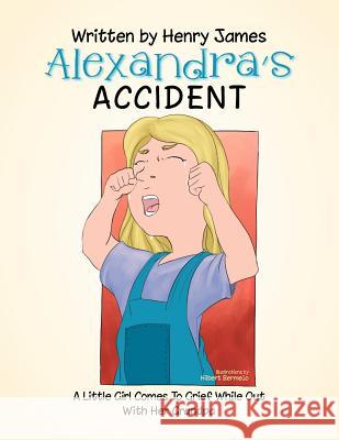 Alexandra's Accident: A Little Girl Comes To Grief While Out With Her PA James, Henry 9781479756490
