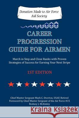 Career Progression Guide for Airmen: March in Step and Close Ranks with Proven Strategies of Success for Earning Your Next Stripe 1ST EDITION Overton, Mark C. 9781479756766