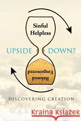 Upside Down: Discovering Creation Smith, Ward 9781479757084 Xlibris Corporation