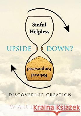 Upside Down: Discovering Creation Smith, Ward 9781479757091 Xlibris Corporation