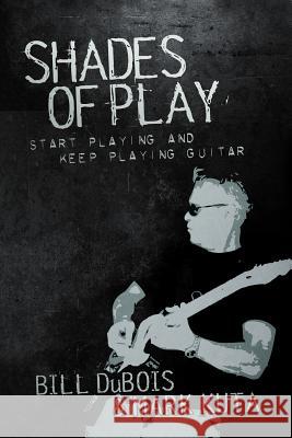 Shades of Play: Start Playing & Keep Playing DuBois, Bill 9781479758005 Xlibris Corporation