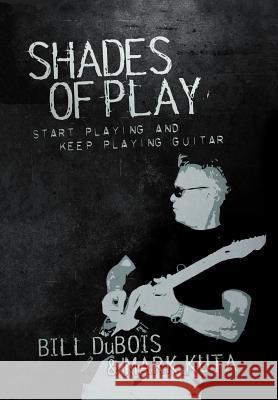 Shades of Play: Start Playing & Keep Playing DuBois, Bill 9781479758012 Xlibris Corporation