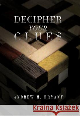 Decipher Your Clues Andrew M. Bryant 9781479758425