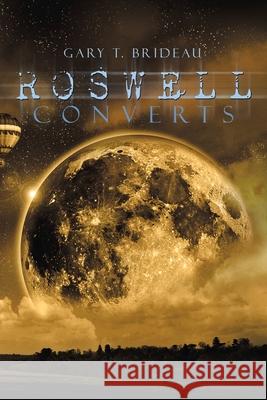 Roswell Converts Gary T. Brideau 9781479759279 Xlibris Corporation