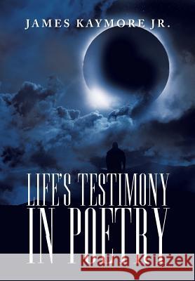 Life's Testimony in Poetry James Kaymor 9781479759347 Xlibris Corporation