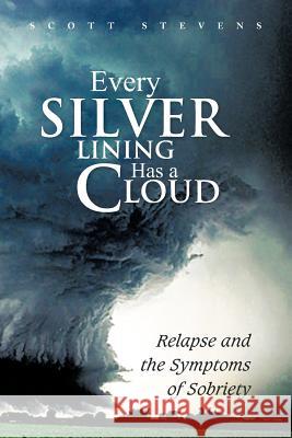 Every Silver Lining Has a Cloud: Relapse and the Symptoms of Sobriety Stevens, Scott 9781479759484