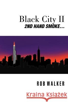 Black City II: Second Hand Smoke Walker, Rob 9781479759897 Xlibris Corporation