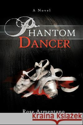 Phantom Dancer Rose Armentano 9781479760565 Xlibris Corporation