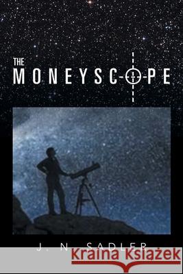 The Moneyscope J. N. Sadler 9781479760954 Xlibris Corporation
