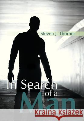 In Search of a Man Steven J. Thorner 9781479761104 Xlibris Corporation