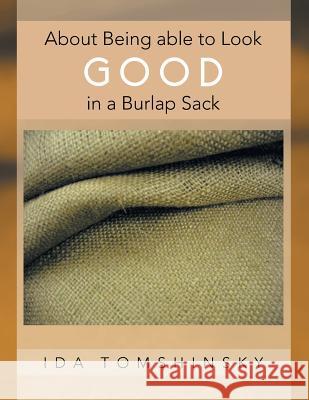 About Being Able to Look Good in a Burlap Sack Ida Tomshinsky 9781479761203 Xlibris Corporation