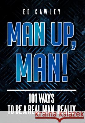Man Up, Man!: 101 Ways to be a Real Man, Really Cawley, Ed 9781479761265
