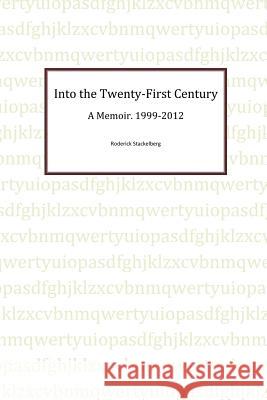 Into the Twenty-First Century: A Memoir, 1999 - 2012 Stackelberg, Roderick 9781479762637