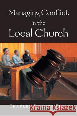 Managing Conflict in the Local Church Charles Rodney Free 9781479762699