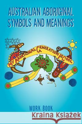 Australian Aboriginal Symbols and Meanings: My Aboriginal Generation Is Cool Treloar, Kevin 9781479763016 Xlibris Corporation