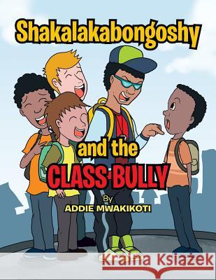 Shakalakabongoshy and the Class Bully Addie Mwakikoti 9781479763566