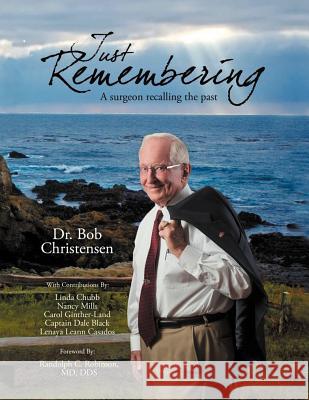 Just Remembering: A Surgeon Recalling the Past: A Surgeon Recalling the Past Christensen, Robert W. 9781479763825