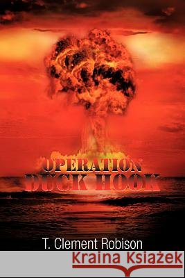 Operation Duck Hook T. Clement Robison 9781479764020