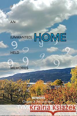 If an (Unwanted) Home Held Memories: Chapter 3: The Lost Years Tymothy Maris 9781479764105 Xlibris Corporation