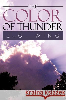 The Color of Thunder J. C. Wing 9781479765164 Xlibris Corporation