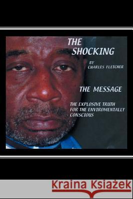 The Shocking: The Message Fletcher, Charles 9781479765775 Xlibris Corporation