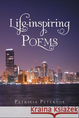 Life-inspiring Poems Peterson, Patricia 9781479765836 Xlibris Corporation