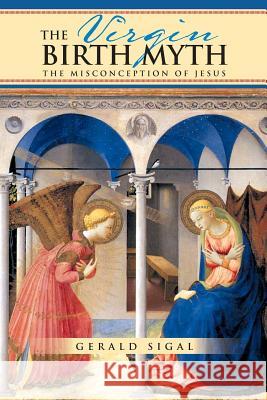 The Virgin Birth Myth: The Misconception of Jesus Sigal, Gerald 9781479766000