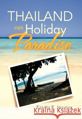 Thailand Our Holiday Paradise Sandra E. Jeavons 9781479768219 Xlibris Corporation