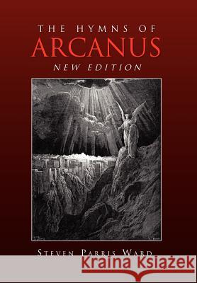 The Hymns of Arcanus (New Edition): And Other Poems (New Edition) Steven Parris Ward 9781479768332