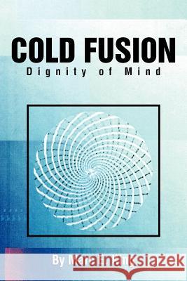 Cold Fusion: Dignity of Mind King, Marc E. 9781479768820 Xlibris Corporation