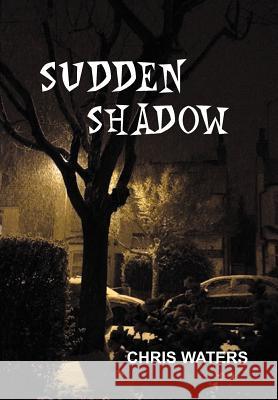 Sudden Shadow Chris Waters 9781479768882 Xlibris Corporation