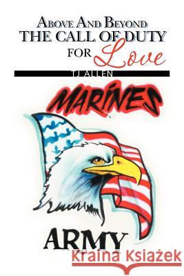 Above and Beyond the Call of Duty for Love Tj Allen 9781479769001 Xlibris Corporation