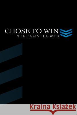 Chose to Win Tiffany Lewis 9781479769179 Xlibris Corporation