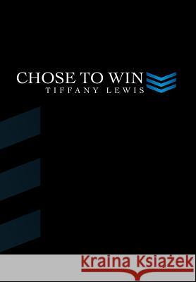 Chose to Win Tiffany Lewis 9781479769186 Xlibris
