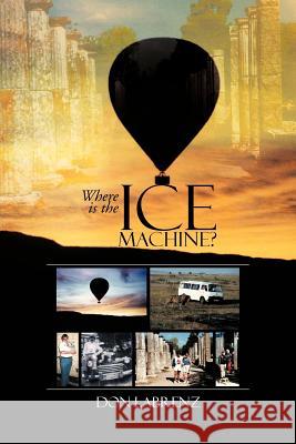 Where Is the Ice Machine? Don Labrenz 9781479769469 Xlibris Corporation