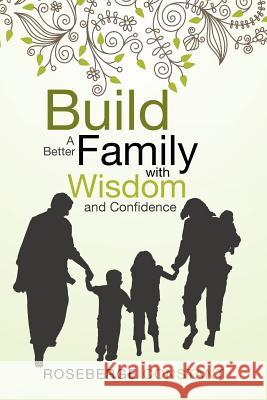 Build a Better Family with Wisdom and Confidence Roseberge Constant 9781479770236 Xlibris Corporation