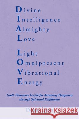 Dial Love: God's Planetary Guide for Attaining Happiness through Spiritual Fulfillment Lynn, Donna 9781479770526 Xlibris Corporation