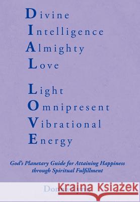 Dial Love: God's Planetary Guide for Attaining Happiness through Spiritual Fulfillment Lynn, Donna 9781479770533 Xlibris Corporation