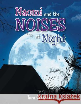 Naomi and the Noises at Night Tara Creighton 9781479770557 Xlibris Corporation