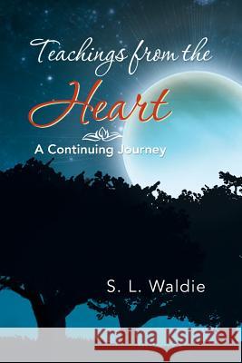 Teachings from the Heart: A Continuing Journey Waldie, S. L. 9781479770571 Xlibris Corporation