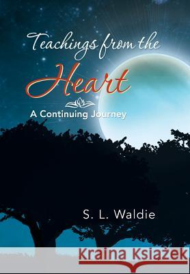 Teachings from the Heart: A Continuing Journey Waldie, S. L. 9781479770588