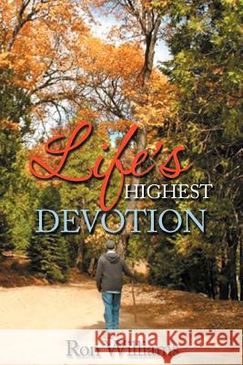 Life's Highest Devotion Ron Williams 9781479770779 Xlibris Corporation