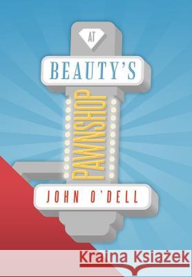 At Beauty's Pawnshop John O'Dell 9781479771103 Xlibris Corporation