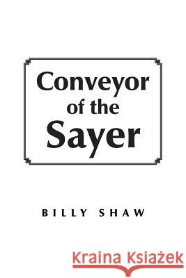 Conveyor of the Sayer Billy Shaw 9781479771660 Xlibris Corporation